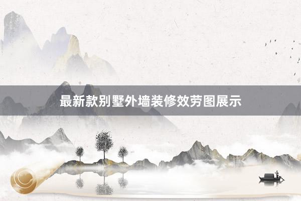 最新款别墅外墙装修效劳图展示