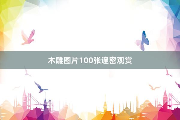 木雕图片100张邃密观赏